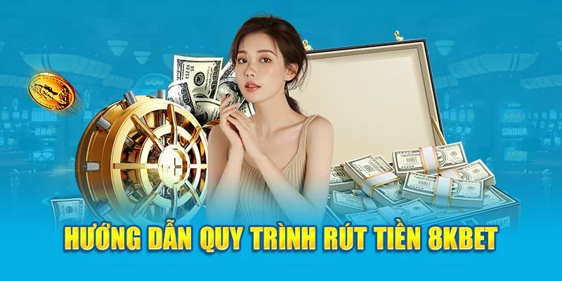 5 bước hướng dẫn rút tiền 8KBET cực nhanh