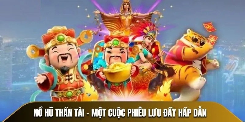 Nổ Hũ Thần Tài - Một cuộc phiêu lưu đầy hấp dẫn