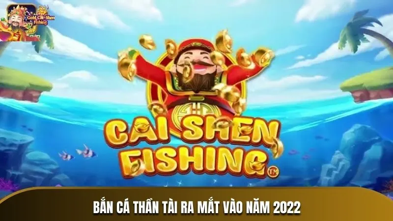 Bắn Cá Thần Tài ra mắt vào năm 2022