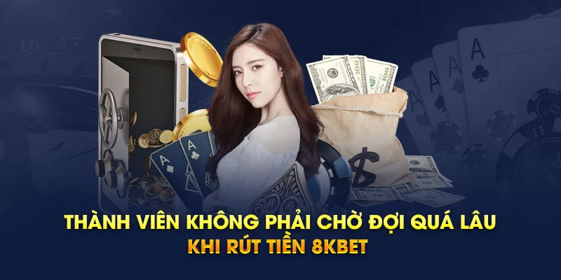 Hội viên không phải chờ đợi khi rút tiền 8KBET