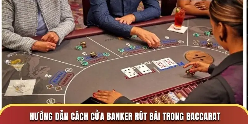 Hướng dẫn cách cửa banker rút bài trong baccarat